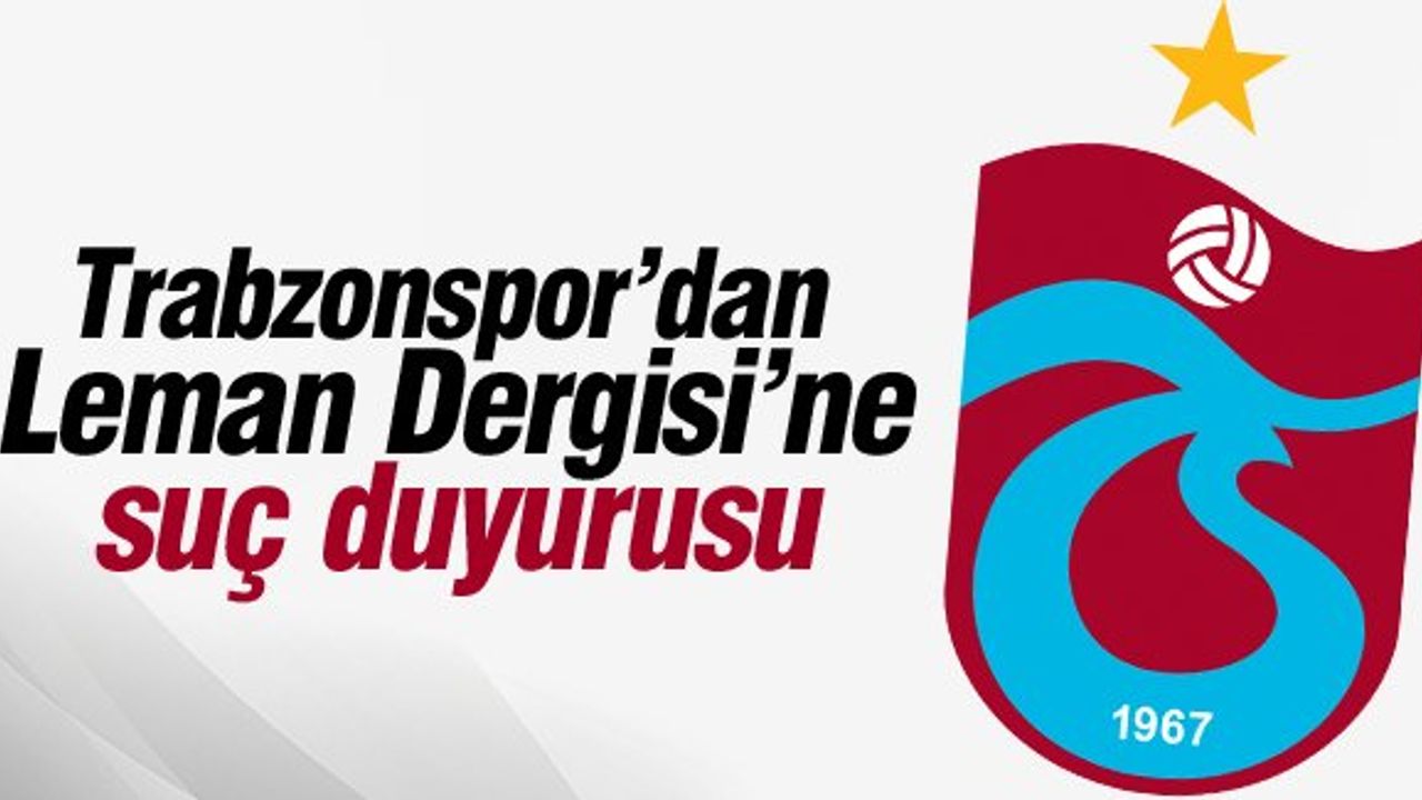 Trabzonspor'dan Leman Dergisi'ne suç duyurusu